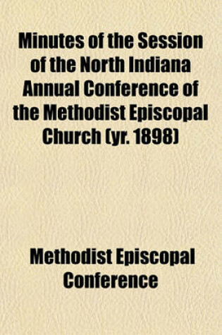 Cover of Minutes of the Session of the North Indiana Annual Conference of the Methodist Episcopal Church (Yr. 1898)