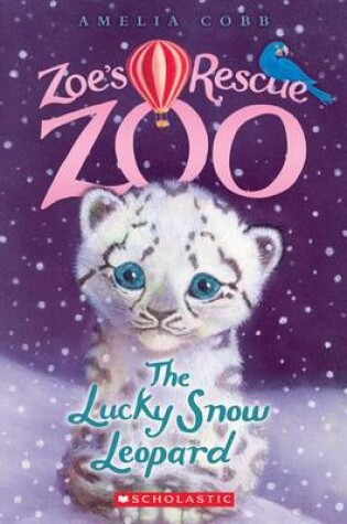 Cover of The Lucky Snow Leopard (Zoe's Rescue Zoo #4), Volume 4