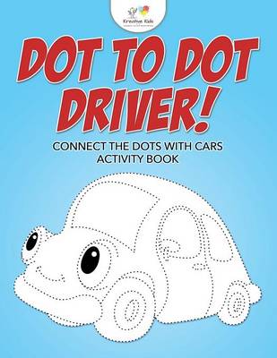 Book cover for Dot to Dot Driver! Connect the Dots with Cars Activity Book