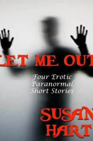 Cover of Let Me Out: Four Erotic Paranormal Short Stories