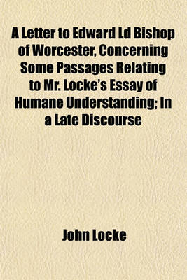 Book cover for A Letter to Edward LD Bishop of Worcester, Concerning Some Passages Relating to Mr. Locke's Essay of Humane Understanding; In a Late Discourse