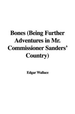Cover of Bones (Being Further Adventures in Mr. Commissioner Sanders' Country)