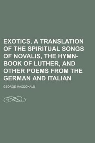 Cover of Exotics, a Translation of the Spiritual Songs of Novalis, the Hymn-Book of Luther, and Other Poems from the German and Italian
