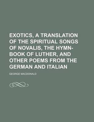 Book cover for Exotics, a Translation of the Spiritual Songs of Novalis, the Hymn-Book of Luther, and Other Poems from the German and Italian