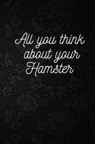 Cover of All you think about your Hamster