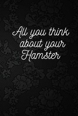 Cover of All you think about your Hamster