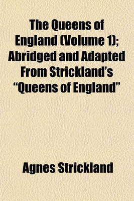 Book cover for The Queens of England (Volume 1); Abridged and Adapted from Strickland's "Queens of England"