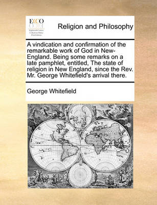 Book cover for A Vindication and Confirmation of the Remarkable Work of God in New-England. Being Some Remarks on a Late Pamphlet, Entitled, the State of Religion in New England, Since the Rev. Mr. George Whitefield's Arrival There.