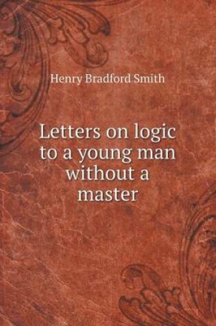 Cover of Letters on logic to a young man without a master