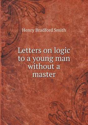 Book cover for Letters on logic to a young man without a master