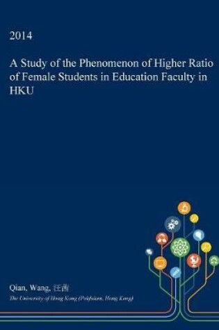 Cover of A Study of the Phenomenon of Higher Ratio of Female Students in Education Faculty in Hku