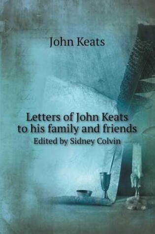 Cover of Letters of John Keats to his family and friends Edited by Sidney Colvin