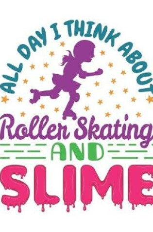 Cover of All Day I Think About Roller Skating and Slime