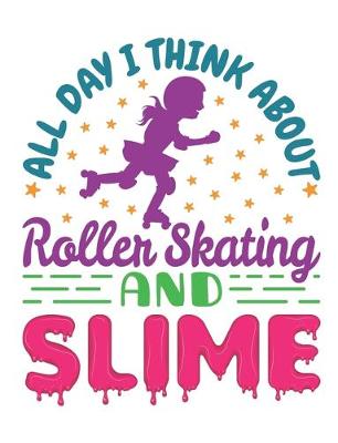 Cover of All Day I Think About Roller Skating and Slime