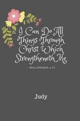 Cover of Judy I Can Do All Things Through Christ Which Strengtheneth Me Philippians 4