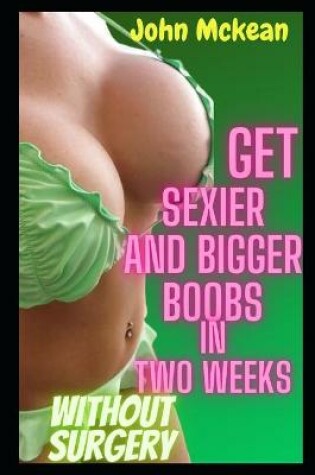 Cover of Get Sexier and Bigger Boobs In Two Weeks Without Surgery