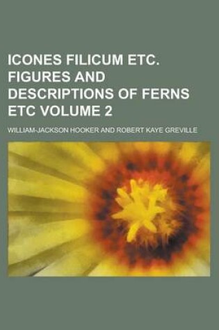 Cover of Icones Filicum Etc. Figures and Descriptions of Ferns Etc Volume 2