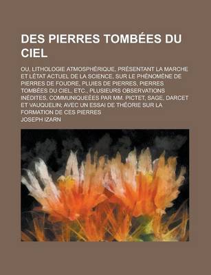 Book cover for Des Pierres Tombees Du Ciel; Ou, Lithologie Atmospherique, Presentant La Marche Et Letat Actuel de La Science, Sur Le Phenomene de Pierres de Foudre,