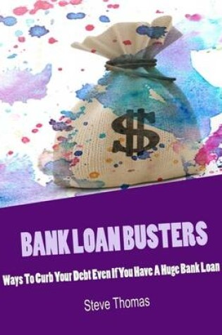 Cover of Bank Loan Busters - Ways to Curb Your Debt Even If You Have a Huge Bank Loan