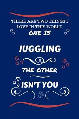 Book cover for There Are Two Things I Love In This World One Is Juggling The Other Isn't You