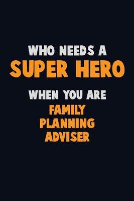 Book cover for Who Need A SUPER HERO, When You Are Family Planning Adviser