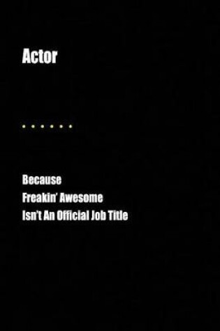 Cover of Actor Because Freakin' Awesome Isn't an Official Job Title
