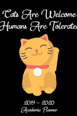 Cover of Cats Are Welcome Humans Are Tolerated - 2019 - 2020 Academic Planner