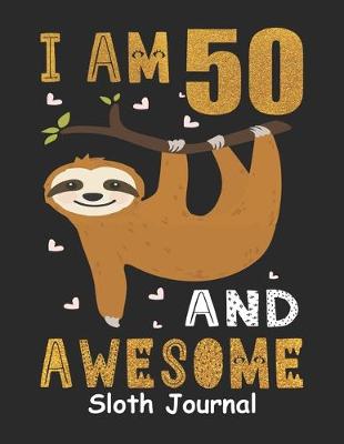 Book cover for I Am 50 And Awesome Sloth Journal