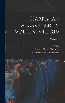 Book cover for Harriman Alaska Series. vol. I-V, VIII-XIV; Volume 13