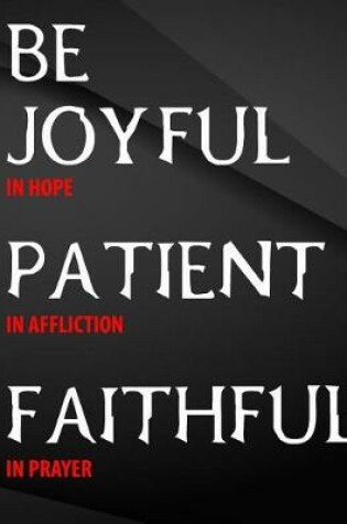 Cover of Be Joyful in Hope, Patient in Affliction, Faithful in Prayer.