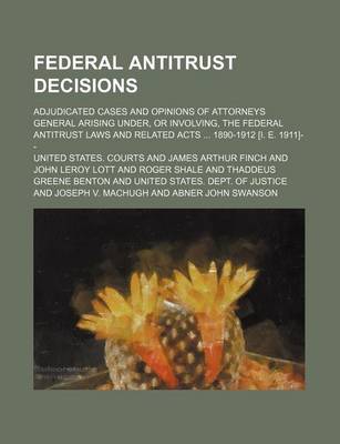 Book cover for Federal Antitrust Decisions (Volume 2); Adjudicated Cases and Opinions of Attorneys General Arising Under, or Involving, the Federal Antitrust Laws and Related Acts 1890-1912 [I. E. 1911]--