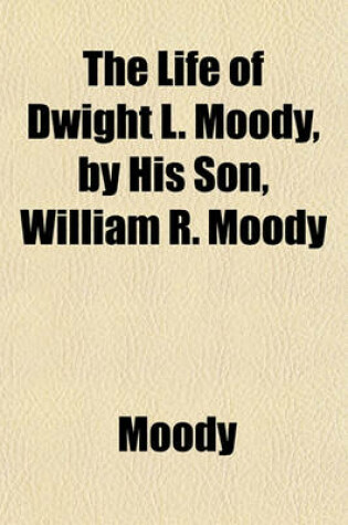 Cover of The Life of Dwight L. Moody, by His Son, William R. Moody