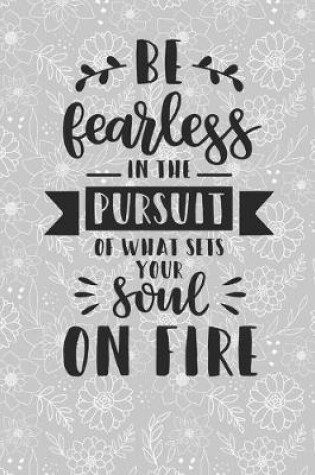 Cover of Be Fearless in the Pursuit of What Sets Your Soul on Fire