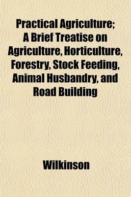 Book cover for Practical Agriculture; A Brief Treatise on Agriculture, Horticulture, Forestry, Stock Feeding, Animal Husbandry, and Road Building