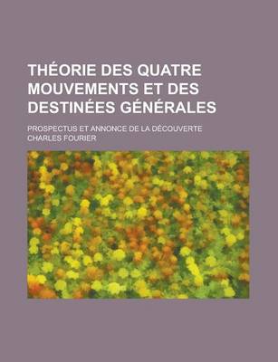 Book cover for Theorie Des Quatre Mouvements Et Des Destinees Generales; Prospectus Et Annonce de La Decouverte