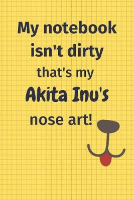 Book cover for My Notebook Isn't Dirty That's My Akita Inu's Nose Art