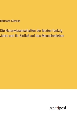 Book cover for Die Naturwissenschaften der letzten funfzig Jahre und ihr Einfluß auf das Menschenleben