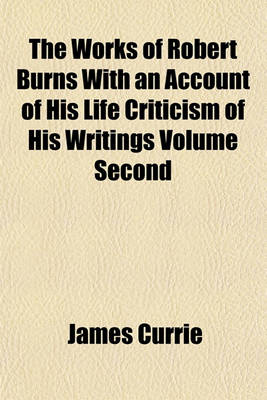 Book cover for The Works of Robert Burns with an Account of His Life Criticism of His Writings Volume Second