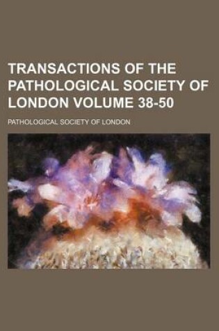 Cover of Transactions of the Pathological Society of London Volume 38-50