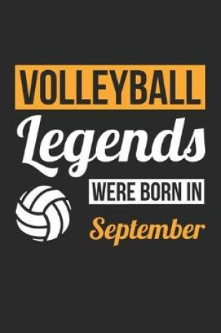 Cover of Volleyball Legends Were Born In September - Volleyball Journal - Volleyball Notebook - Birthday Gift for Volleyball Player