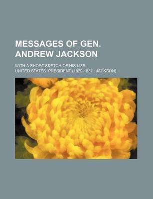 Book cover for Messages of Gen. Andrew Jackson; With a Short Sketch of His Life