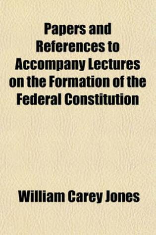 Cover of Papers and References to Accompany Lectures on the Formation of the Federal Constitution