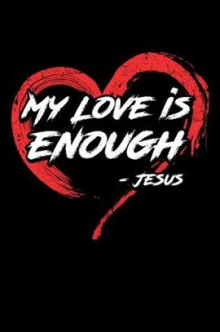 Cover of My Love Is Enough -Jesus