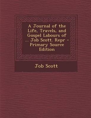 Book cover for A Journal of the Life, Travels, and Gospel Labours of ... Job Scott. Repr