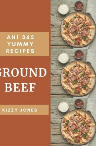 Cover of Ah! 365 Yummy Ground Beef Recipes