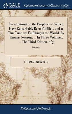 Book cover for Dissertations on the Prophecies, Which Have Remarkably Been Fulfilled, and at This Time Are Fulfilling in the World. by Thomas Newton, ... in Three Volumes. ... the Third Edition. of 3; Volume 1