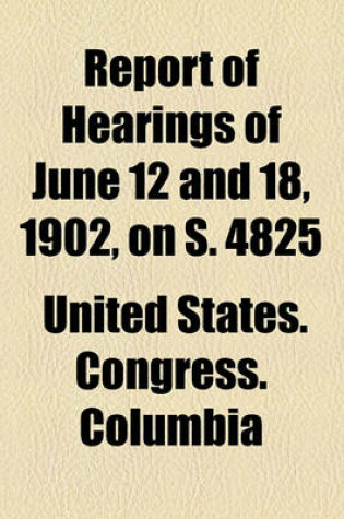 Cover of Report of Hearings of June 12 and 18, 1902, on S. 4825