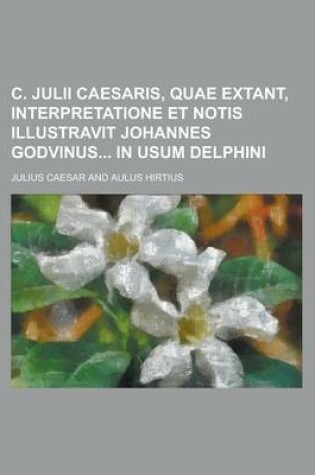 Cover of C. Julii Caesaris, Quae Extant, Interpretatione Et Notis Illustravit Johannes Godvinus in Usum Delphini