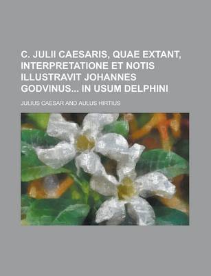 Book cover for C. Julii Caesaris, Quae Extant, Interpretatione Et Notis Illustravit Johannes Godvinus in Usum Delphini