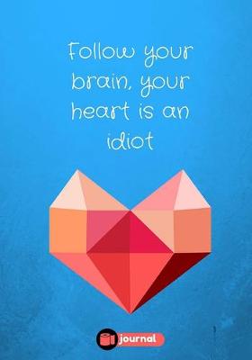Book cover for Follow Your Brain, Your Heart Is An Idiot